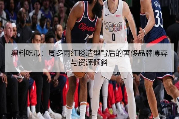 黑料吃瓜：周冬雨红毯造型背后的奢侈品牌博弈与资源倾斜